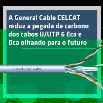 A General Cable CELCAT reduz a pegada de carbono dos cabos U/UTP 6 Eca e Dca olhando para o futuro